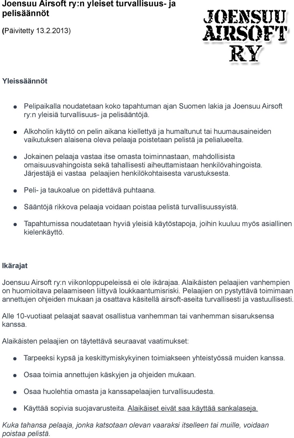 Alkoholin käyttö on pelin aikana kiellettyä ja humaltunut tai huumausaineiden vaikutuksen alaisena oleva pelaaja poistetaan pelistä ja pelialueelta.