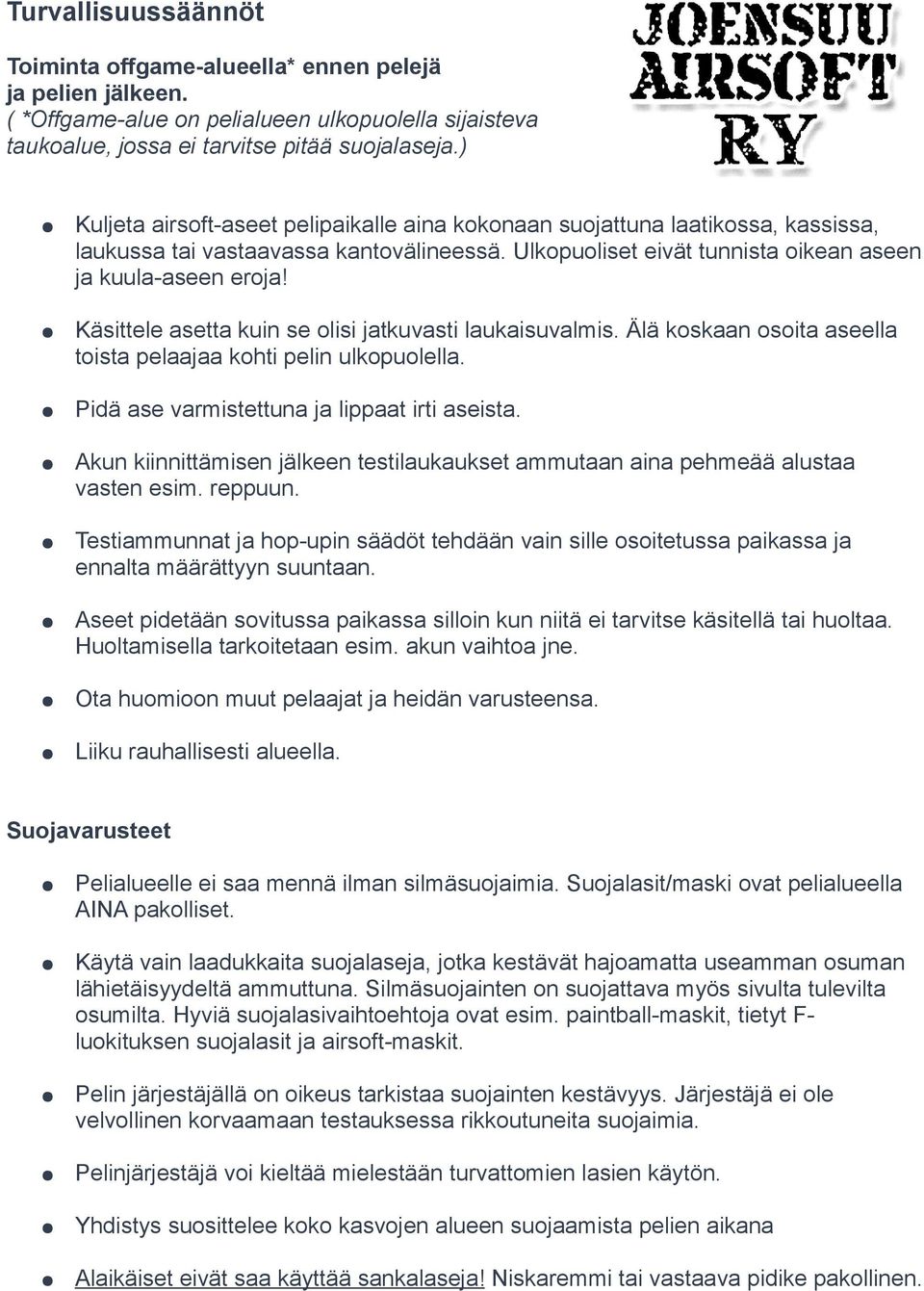 Käsittele asetta kuin se olisi jatkuvasti laukaisuvalmis. Älä koskaan osoita aseella toista pelaajaa kohti pelin ulkopuolella. Pidä ase varmistettuna ja lippaat irti aseista.