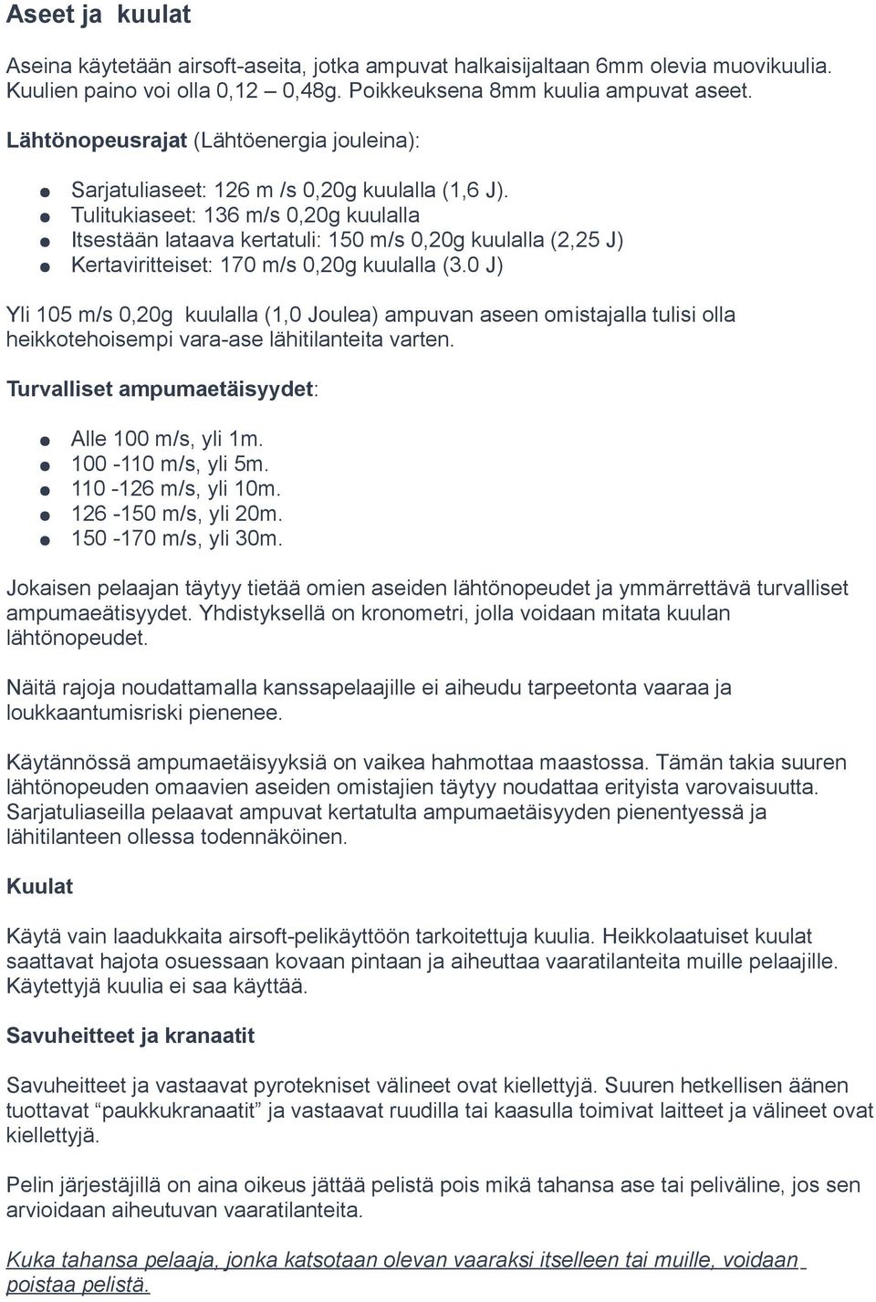 Tulitukiaseet: 136 m/s 0,20g kuulalla Itsestään lataava kertatuli: 150 m/s 0,20g kuulalla (2,25 J) Kertaviritteiset: 170 m/s 0,20g kuulalla (3.