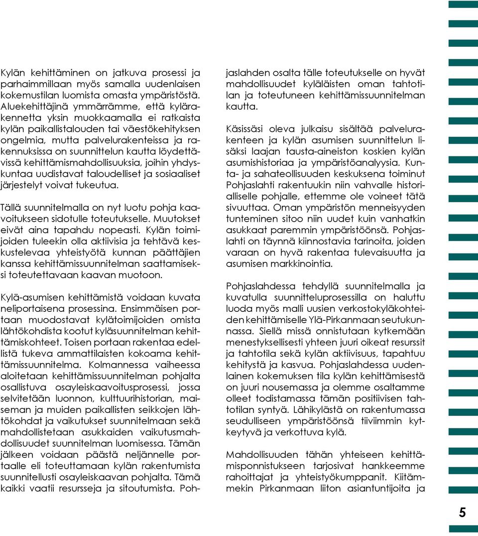 löydettävissä kehittämismahdollisuuksia, joihin yhdyskuntaa uudistavat taloudelliset ja sosiaaliset järjestelyt voivat tukeutua.