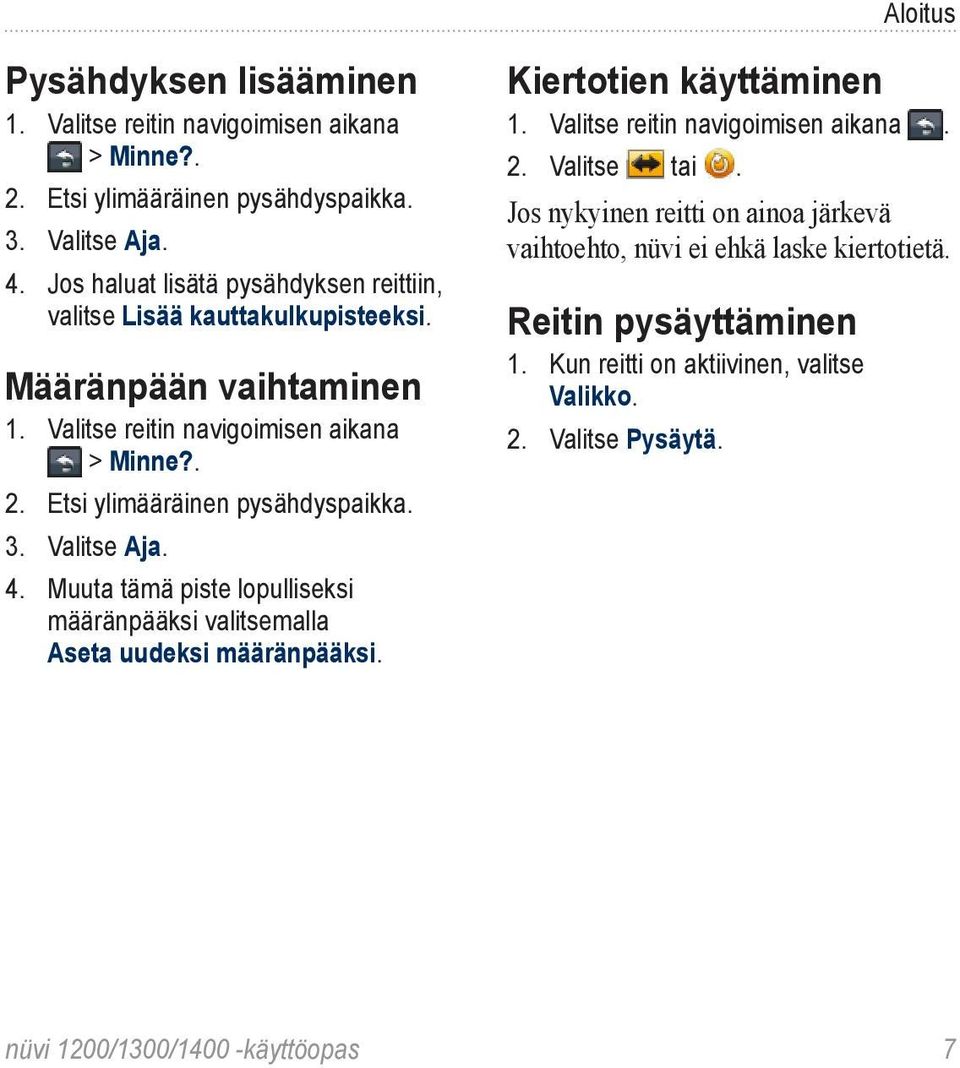 Etsi ylimääräinen pysähdyspaikka. 3. Valitse Aja. 4. Muuta tämä piste lopulliseksi määränpääksi valitsemalla Aseta uudeksi määränpääksi. Kiertotien käyttäminen 1.