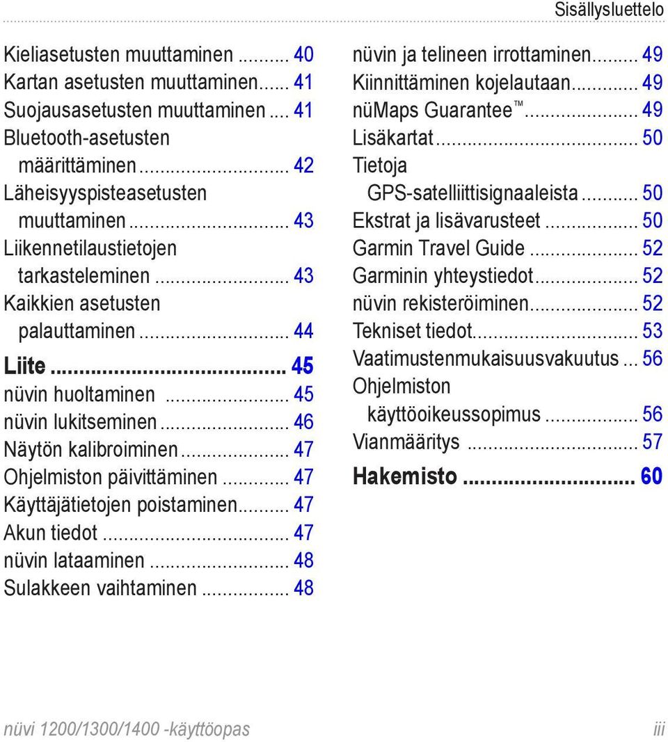 .. 47 Ohjelmiston päivittäminen... 47 Käyttäjätietojen poistaminen... 47 Akun tiedot... 47 nüvin lataaminen... 48 Sulakkeen vaihtaminen... 48 nüvin ja telineen irrottaminen.