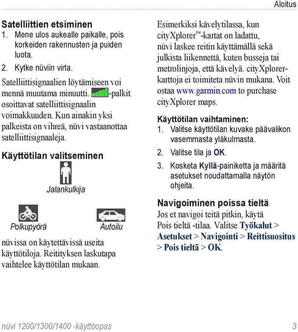 Käyttötilan valitseminen Jalankulkija Polkupyörä Autoilu nüvissa on käytettävissä useita käyttötiloja. Reitityksen laskutapa vaihtelee käyttötilan mukaan.