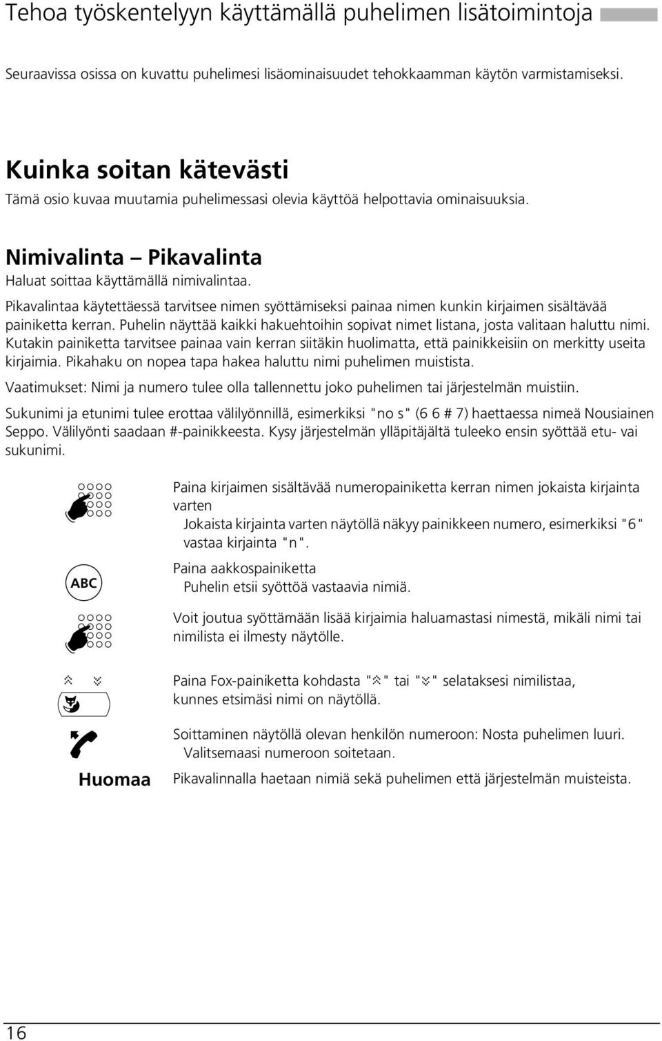 Pikavalintaa käytettäessä tarvitsee nimen syöttämiseksi painaa nimen kunkin kirjaimen sisältävää painiketta kerran.