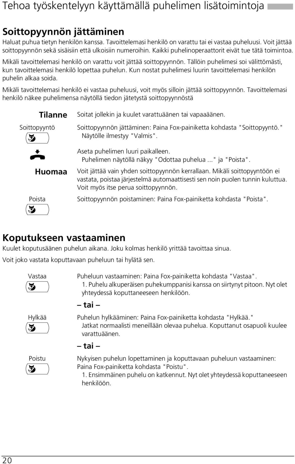 Tällöin puhelimesi soi välittömästi, kun tavoittelemasi henkilö lopettaa puhelun. Kun nostat puhelimesi luurin tavoittelemasi henkilön puhelin alkaa soida.