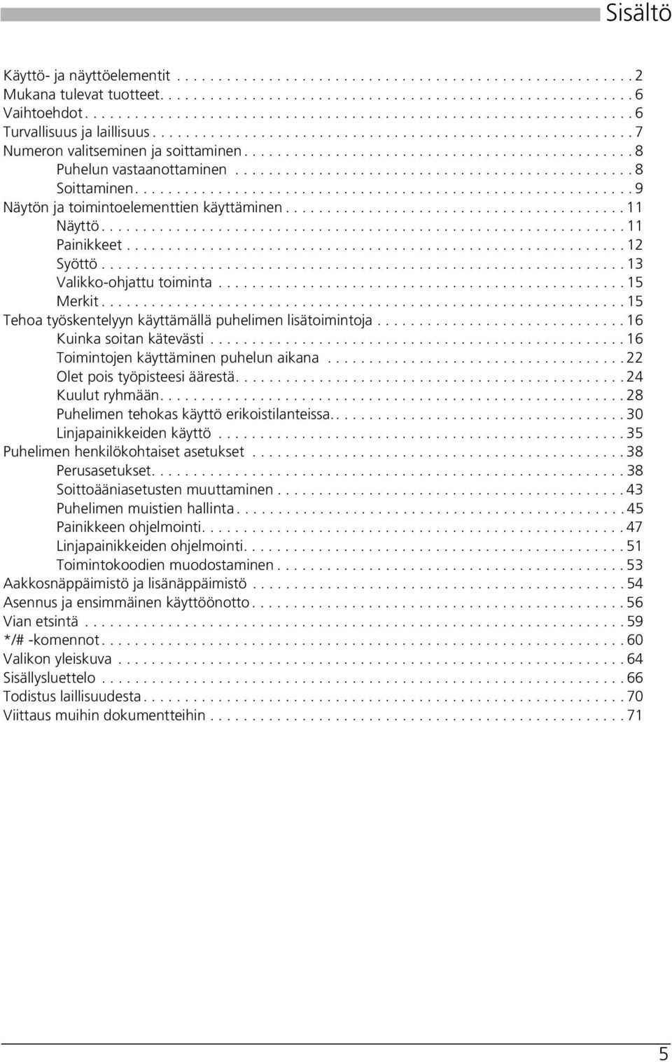 ..............................................8 Puhelun vastaanottaminen................................................ 8 Soittaminen............................................................ 9 Näytön ja toimintoelementtien käyttäminen.