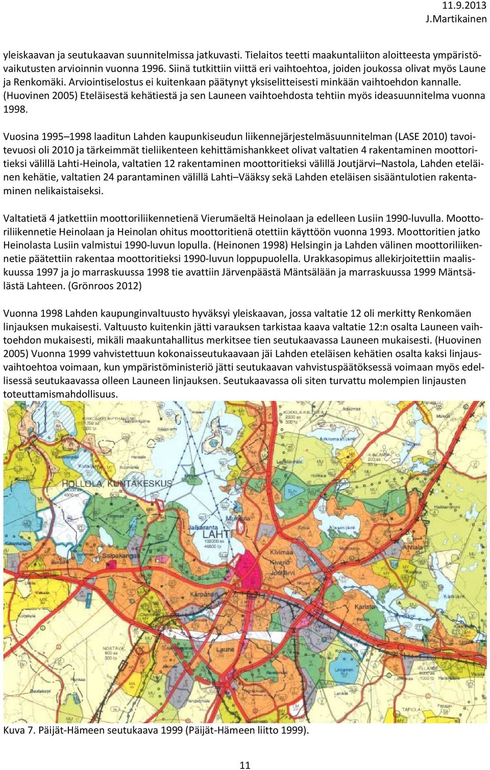 (Huovinen 2005) Eteläisestä kehätiestä ja sen Launeen vaihtoehdosta tehtiin myös ideasuunnitelma vuonna 1998.