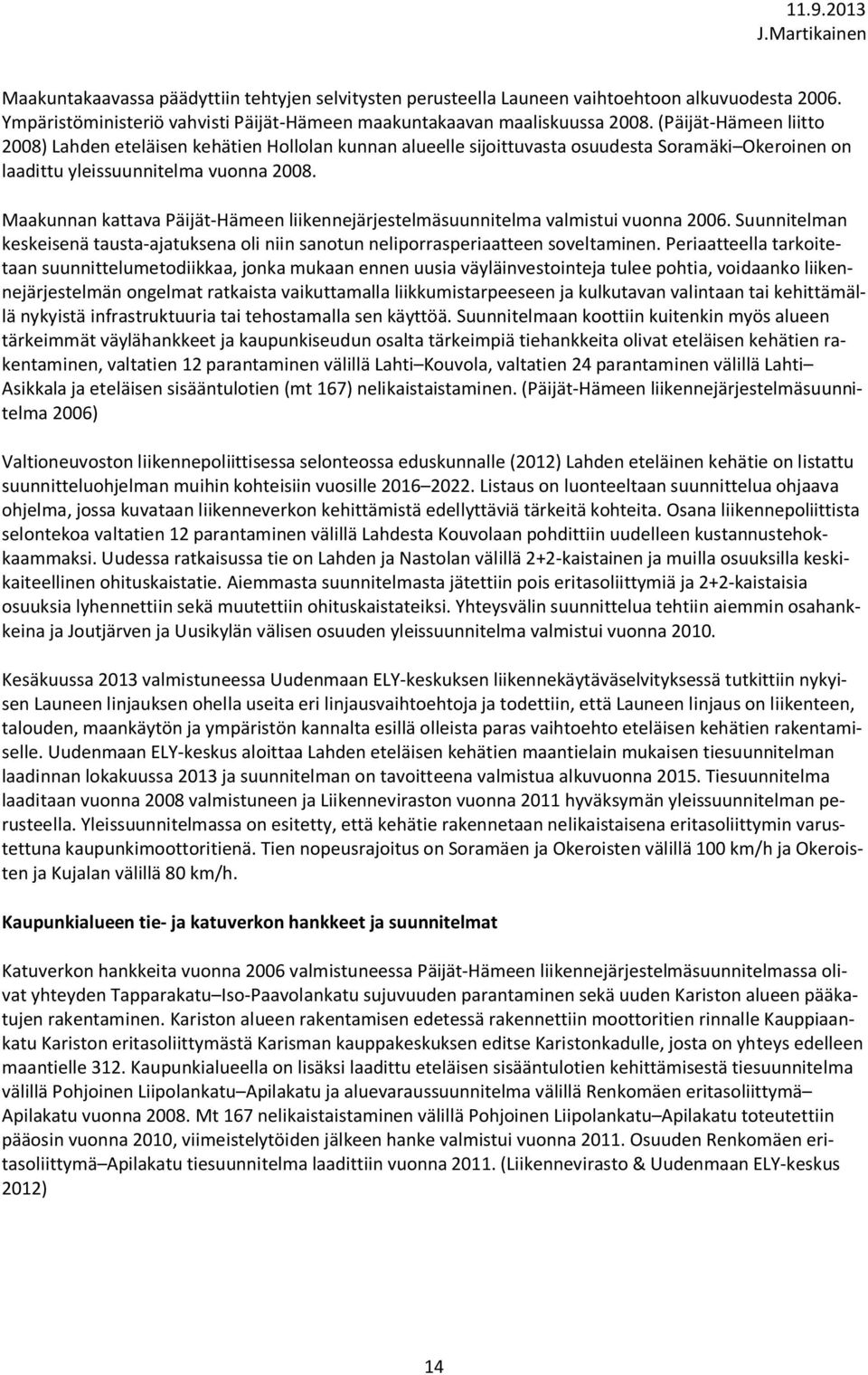 Maakunnan kattava Päijät-Hämeen liikennejärjestelmäsuunnitelma valmistui vuonna 2006. Suunnitelman keskeisenä tausta-ajatuksena oli niin sanotun neliporrasperiaatteen soveltaminen.