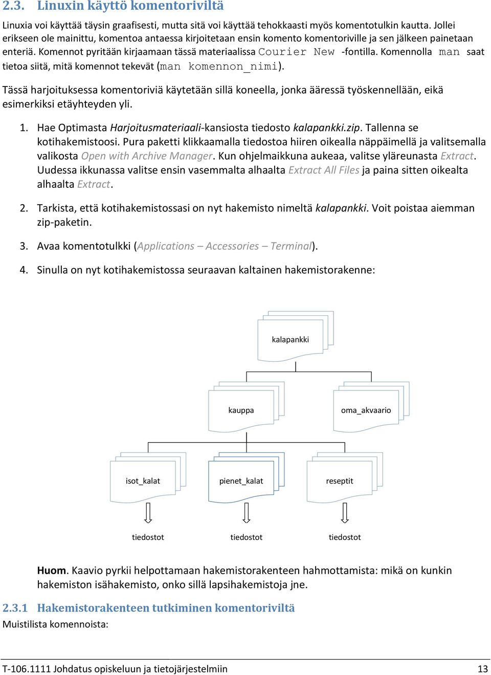 Komennolla man saat tietoa siitä, mitä komennot tekevät (man komennon_nimi). Tässä harjoituksessa komentoriviä käytetään sillä koneella, jonka ääressä työskennellään, eikä esimerkiksi etäyhteyden yli.