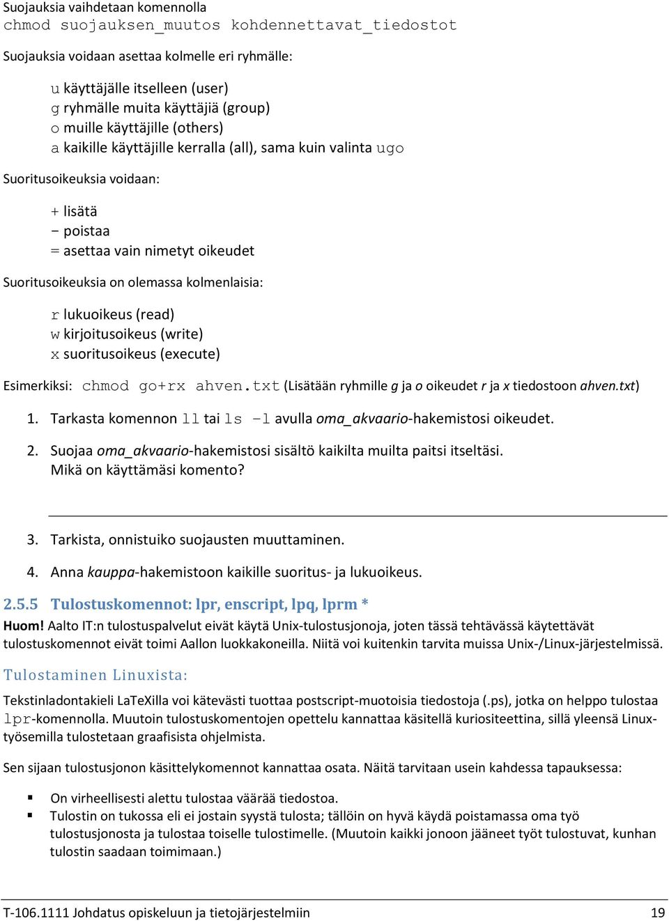 kolmenlaisia: r lukuoikeus (read) w kirjoitusoikeus (write) x suoritusoikeus (execute) Esimerkiksi: chmod go+rx ahven.txt (Lisätään ryhmille g ja o oikeudet r ja x tiedostoon ahven.