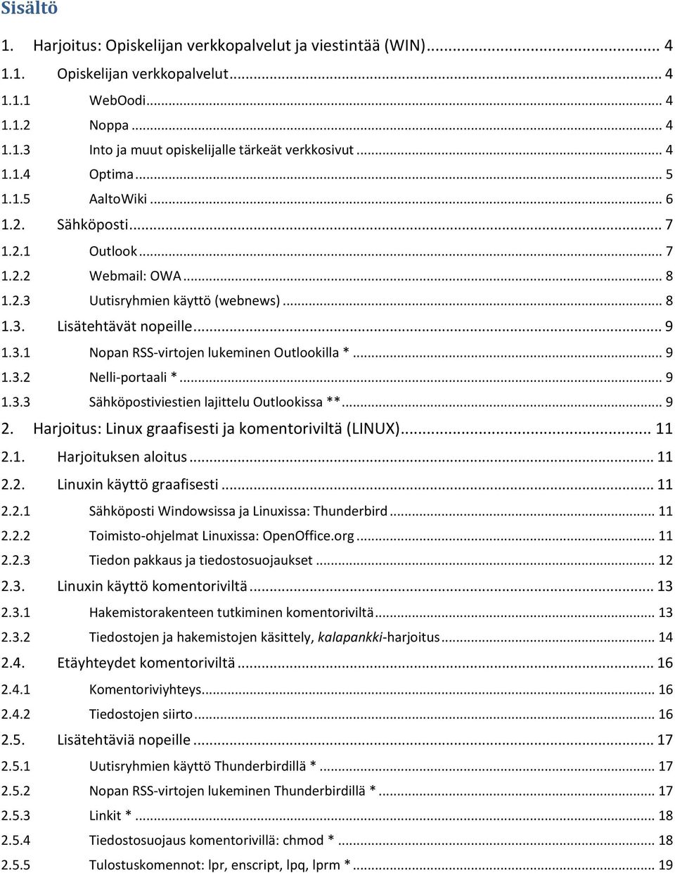 .. 9 2 Nelli-portaali *... 9 3 Sähköpostiviestien lajittelu Outlookissa **... 9 Harjoitus: Linux graafisesti ja komentoriviltä (LINUX)... 11 Harjoituksen aloitus... 11 Linuxin käyttö graafisesti.