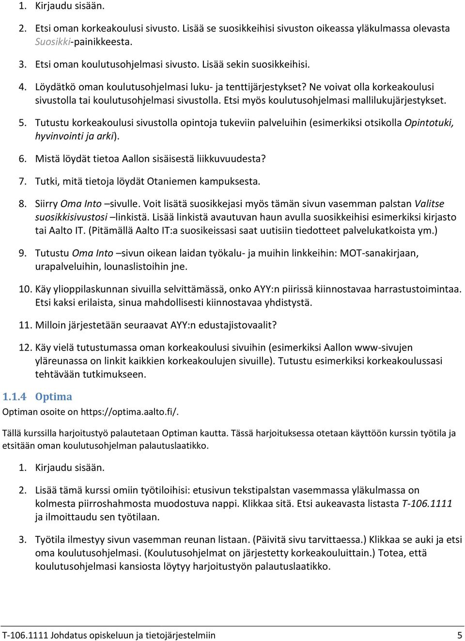 Etsi myös koulutusohjelmasi mallilukujärjestykset. Tutustu korkeakoulusi sivustolla opintoja tukeviin palveluihin (esimerkiksi otsikolla Opintotuki, hyvinvointi ja arki).