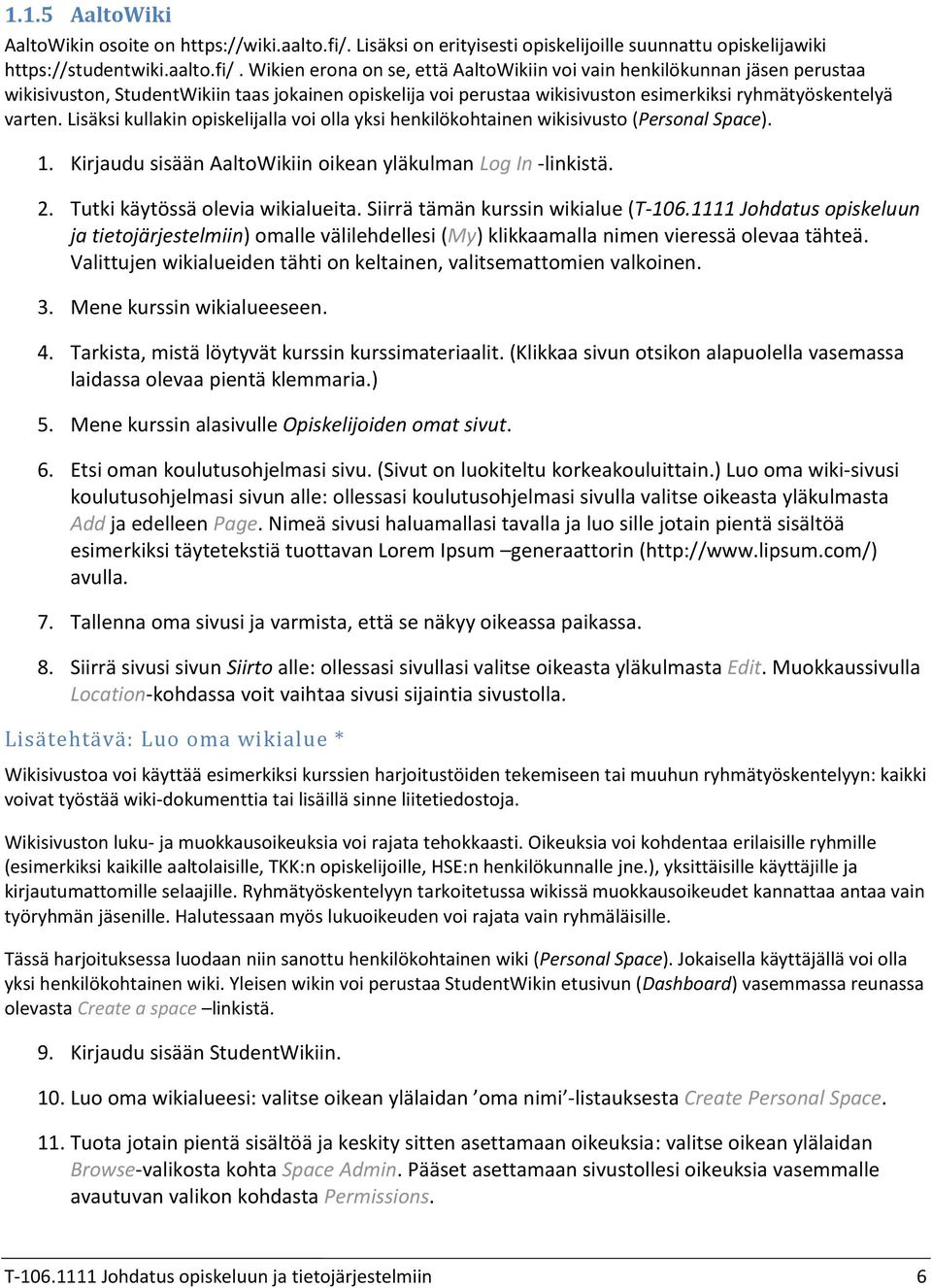 Wikien erona on se, että AaltoWikiin voi vain henkilökunnan jäsen perustaa wikisivuston, StudentWikiin taas jokainen opiskelija voi perustaa wikisivuston esimerkiksi ryhmätyöskentelyä varten.