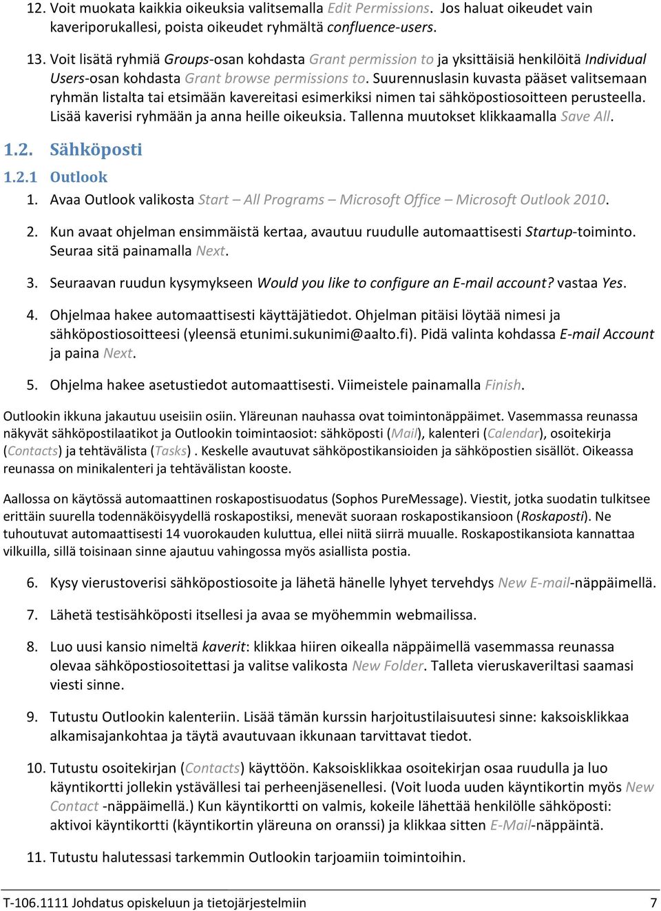 Suurennuslasin kuvasta pääset valitsemaan ryhmän listalta tai etsimään kavereitasi esimerkiksi nimen tai sähköpostiosoitteen perusteella. Lisää kaverisi ryhmään ja anna heille oikeuksia.