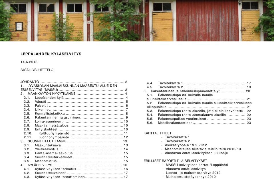 .. 11 2.11. Luonnonympäristö... 12 3. SUUNNITTELUTILANNE... 13 3.1. Maakuntakaava... 13 3.2. Yleiskaavoitus... 14 3.3. Ranta-asemakaavoitus... 15 3.4. Suunnittelutarvealueet... 15 3.5. Maanomistus.