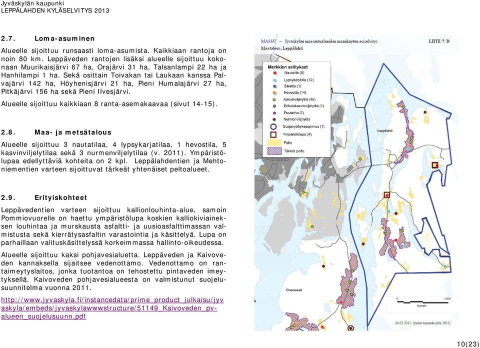 Sekä osittain Toivakan tai Laukaan kanssa Palvajärvi 142 ha, Höyhenisjärvi 21 ha, Pieni Humalajärvi 27 ha, Pitkäjärvi 156 ha sekä Pieni Ilvesjärvi.