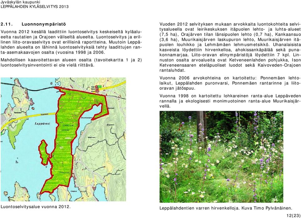 Muutoin Leppälahden alueelta on lähinnä luontoselvityksiä tehty laadittujen ranta-asemakaavojen osalta (vuosina 1998 ja 2006.