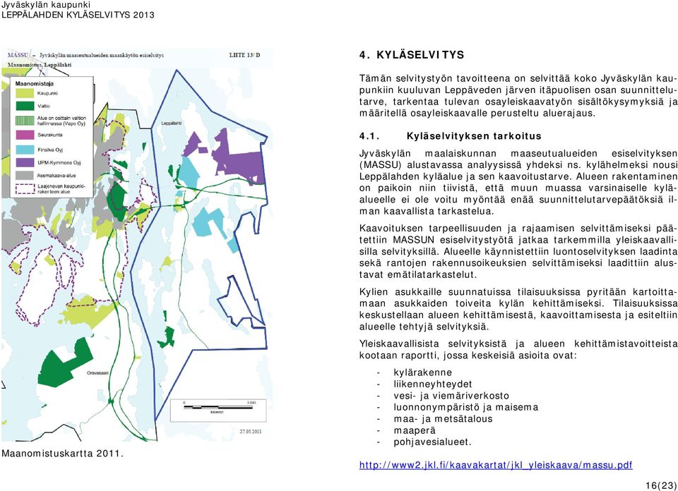 . 4.1. Kyläselvityksen tarkoitus Jyväskylän maalaiskunnan maaseutualueiden esiselvityksen (MASSU) alustavassa analyysissä yhdeksi ns. kylähelmeksi nousi Leppälahden kyläalue ja sen kaavoitustarve.