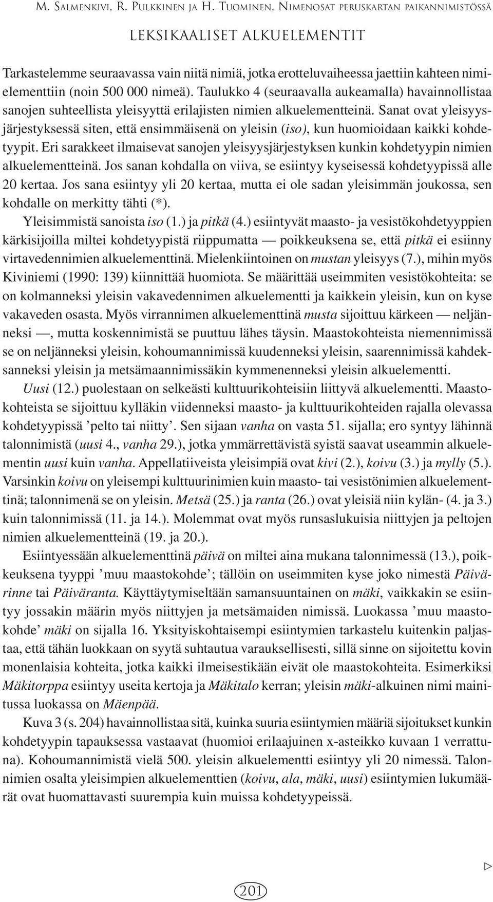 Taulukko 4 (seuraavalla aukeamalla) havainnollistaa sanojen suhteellista yleisyyttä erilajisten nimien alkuelementteinä.