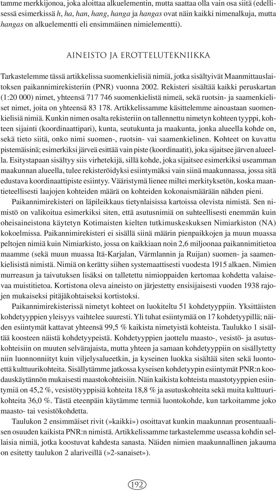 Aineisto ja erottelutekniikka Tarkastelemme tässä artikkelissa suomenkielisiä nimiä, jotka sisältyivät Maanmittauslaitoksen paikannimirekisteriin (PNR) vuonna 2002.
