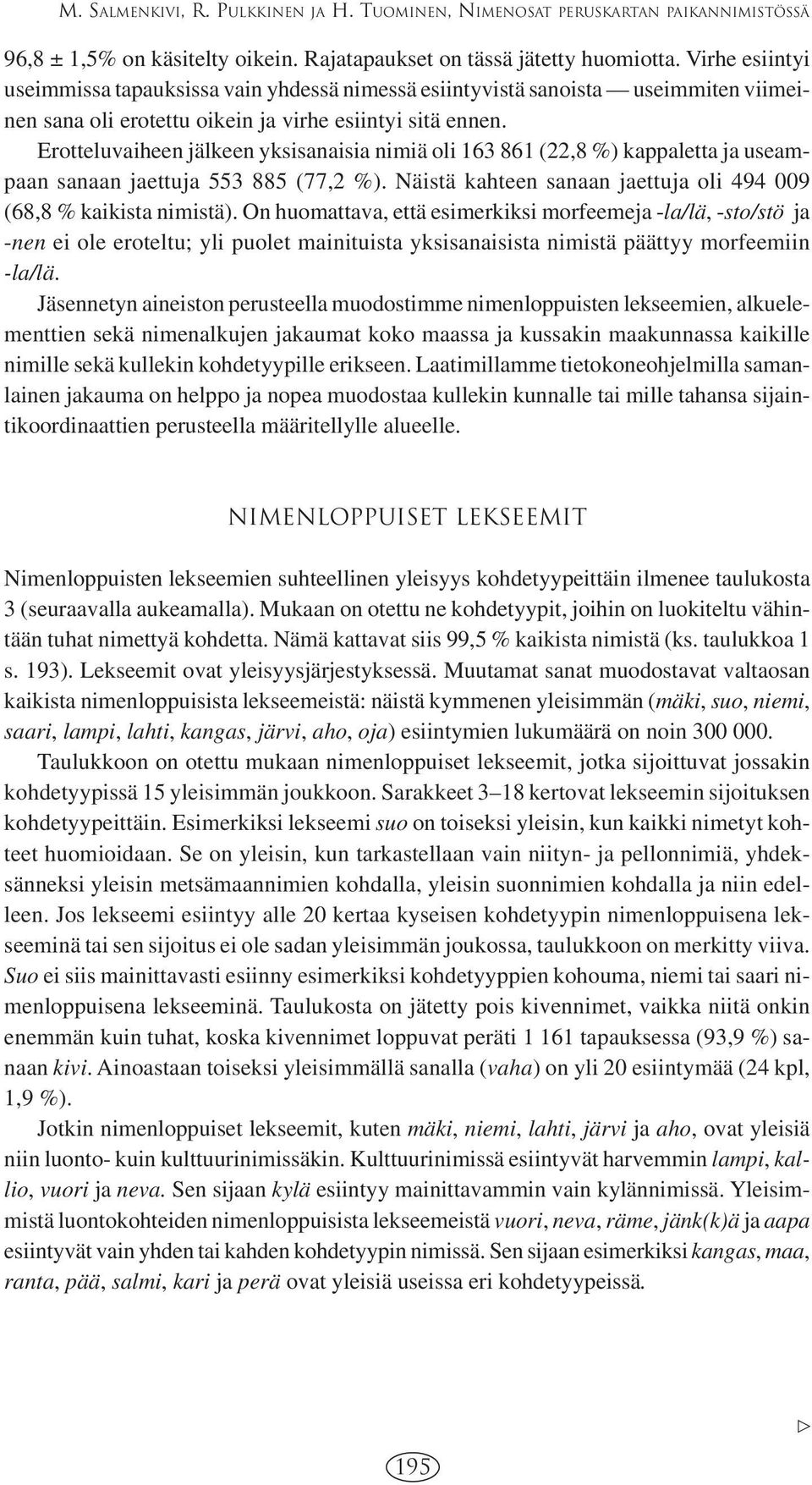 Erotteluvaiheen jälkeen yksisanaisia nimiä oli 163 861 (22,8 %) kappaletta ja useampaan sanaan jaettuja 553 885 (77,2 %). Näistä kahteen sanaan jaettuja oli 494 009 (68,8 % kaikista nimistä).