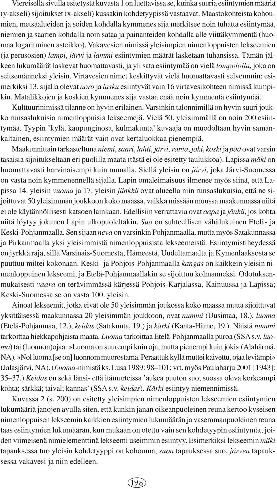 (huomaa logaritminen asteikko). Vakavesien nimissä yleisimpien nimenloppuisten lekseemien (ja perusosien) lampi, järvi ja lammi esiintymien määrät lasketaan tuhansissa.