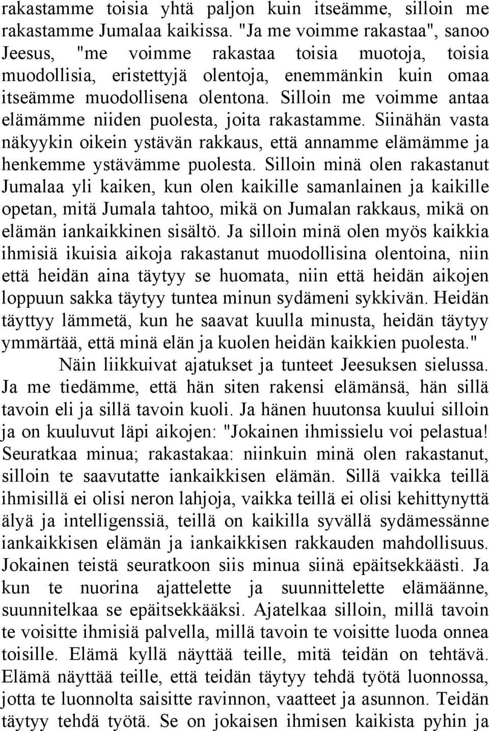 Silloin me voimme antaa elämämme niiden puolesta, joita rakastamme. Siinähän vasta näkyykin oikein ystävän rakkaus, että annamme elämämme ja henkemme ystävämme puolesta.