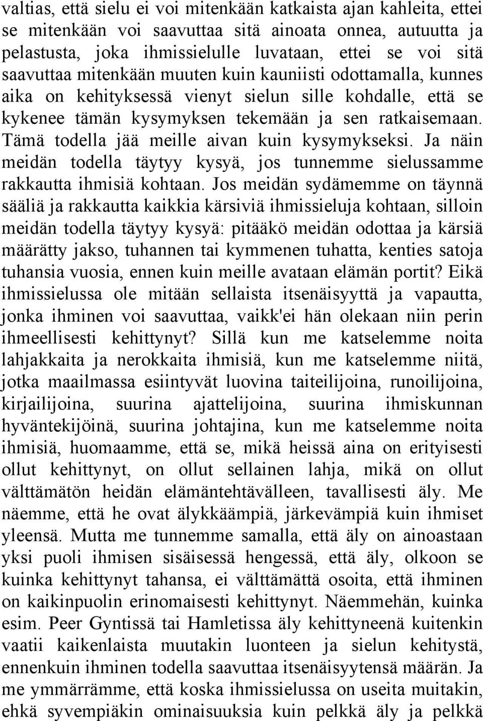 Tämä todella jää meille aivan kuin kysymykseksi. Ja näin meidän todella täytyy kysyä, jos tunnemme sielussamme rakkautta ihmisiä kohtaan.