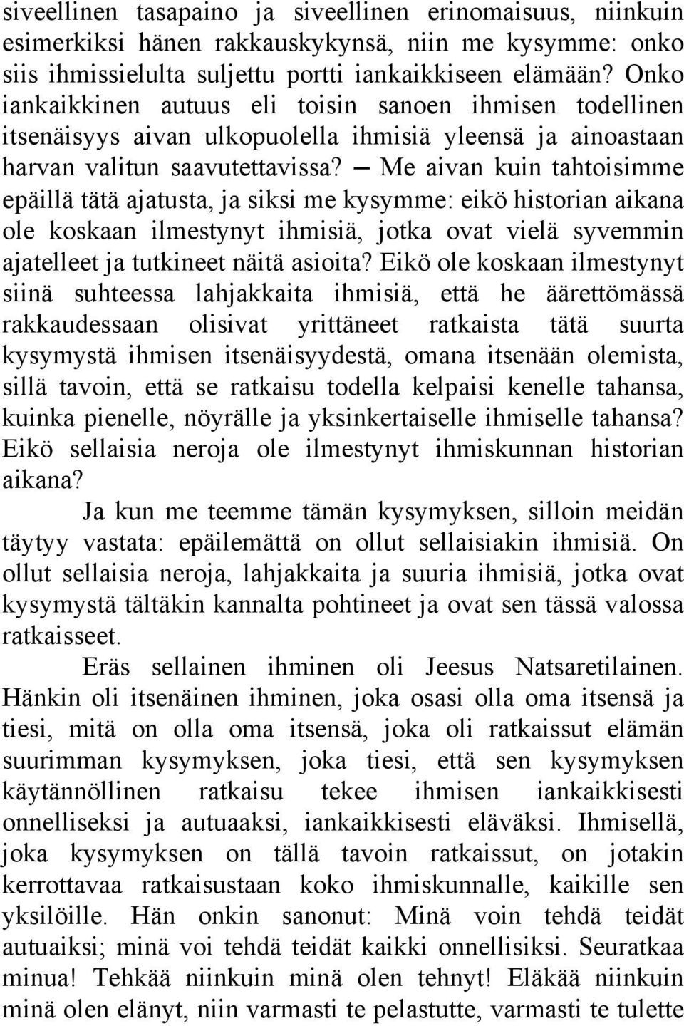 Me aivan kuin tahtoisimme epäillä tätä ajatusta, ja siksi me kysymme: eikö historian aikana ole koskaan ilmestynyt ihmisiä, jotka ovat vielä syvemmin ajatelleet ja tutkineet näitä asioita?