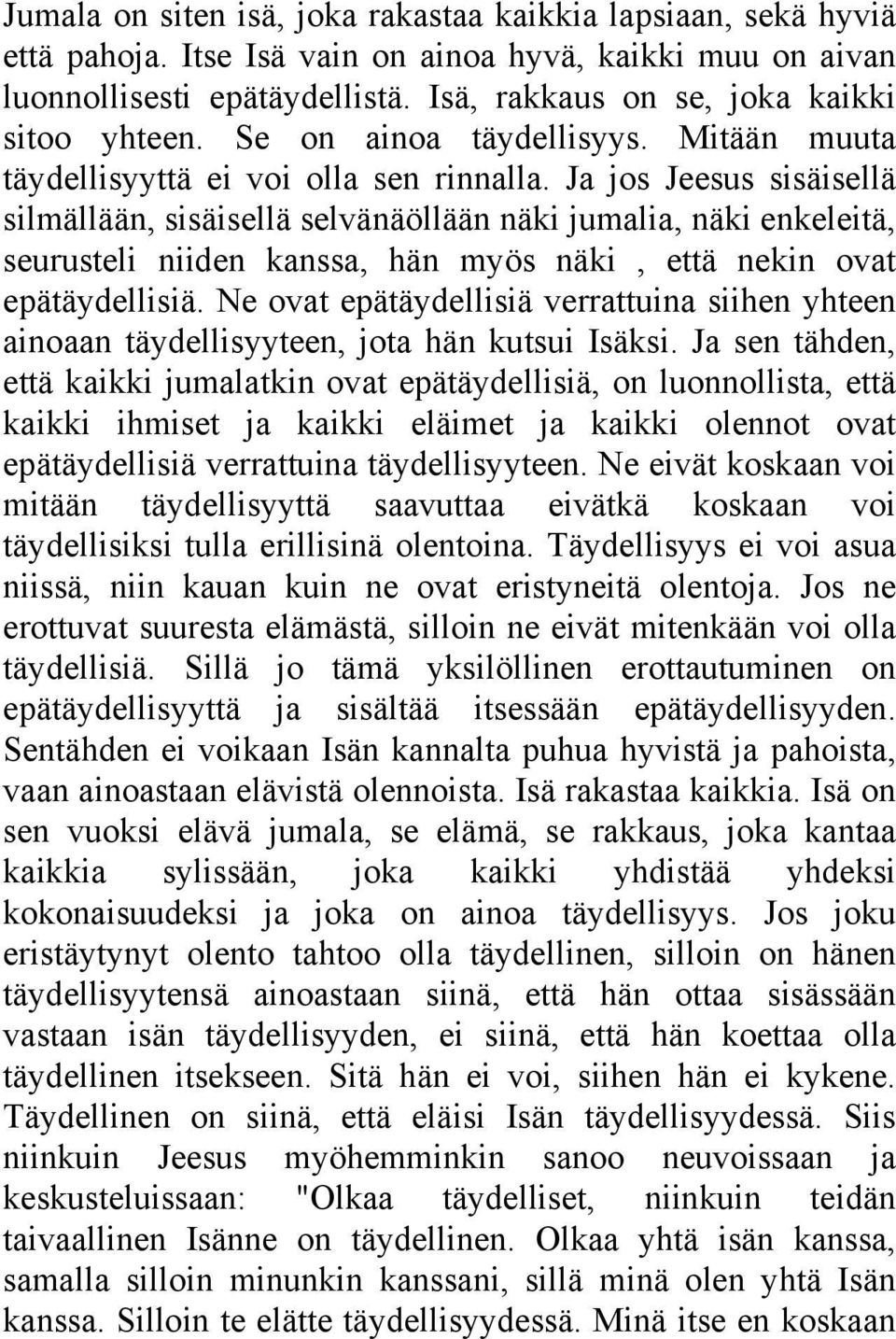 Ja jos Jeesus sisäisellä silmällään, sisäisellä selvänäöllään näki jumalia, näki enkeleitä, seurusteli niiden kanssa, hän myös näki, että nekin ovat epätäydellisiä.