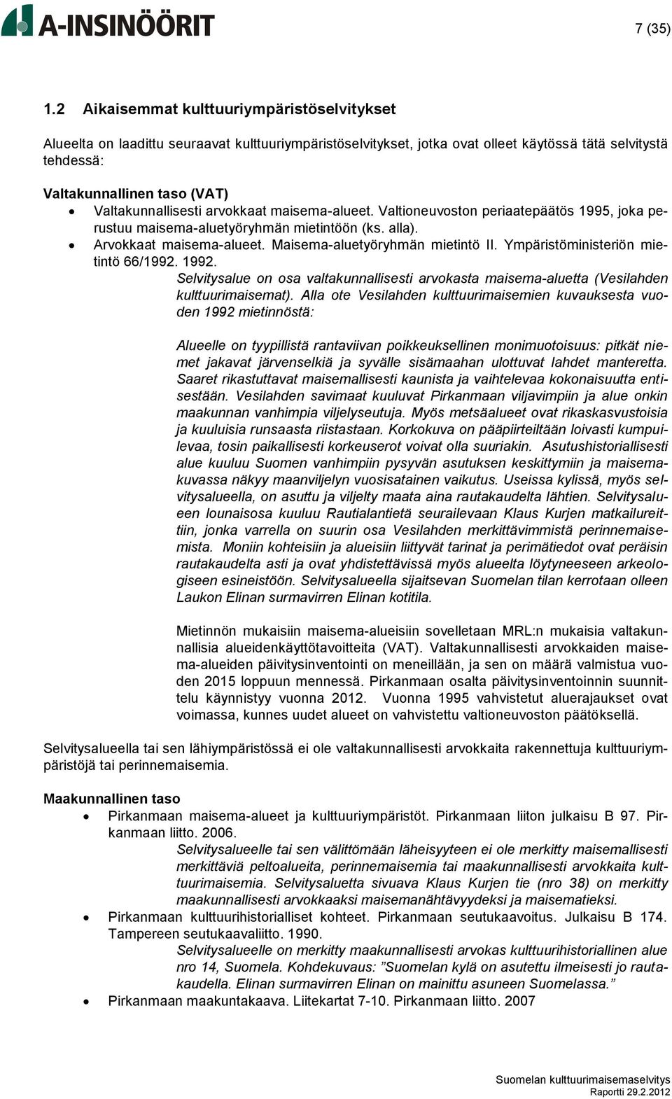 Valtakunnallisesti arvokkaat maisema-alueet. Valtioneuvoston periaatepäätös 1995, joka perustuu maisema-aluetyöryhmän mietintöön (ks. alla). Arvokkaat maisema-alueet.