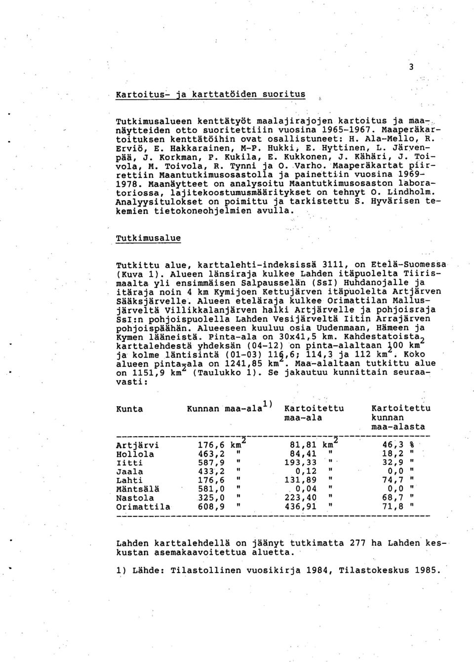 Maaperäkartat piirrettiin Maantutkimusosastolla ja painettiin vuosina 1969-1978. Maanäytteet on analysoitu Maantutkimusosaston laboratoriossa, lajitekoostumusmääritykset on tehnyt 0. Lindholm.