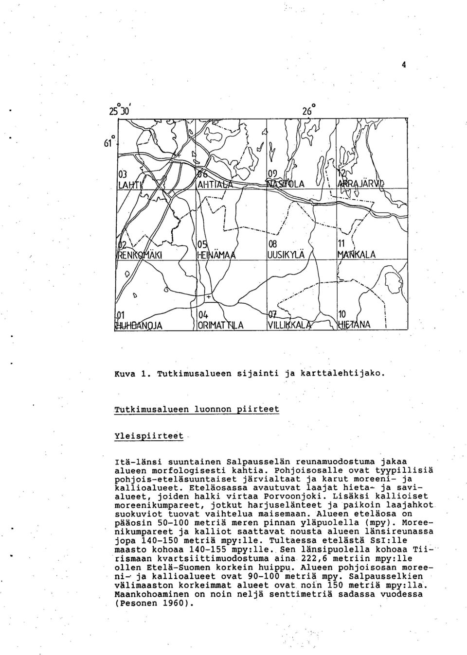 Tutkimusalueen luonnon piirteet Yleispiirteet Itä-länsi suuntainen Salpausselän reunamuodostuma jakaa alueen morfologisesti kahtia.