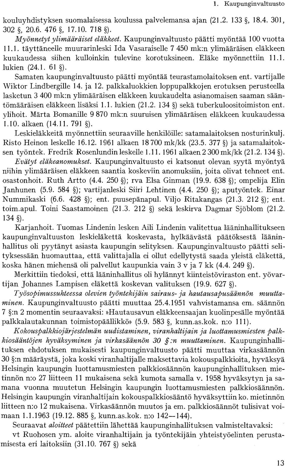 Eläke myönnettiin 11.1. lukien (24.1. 61 ). Samaten kaupunginvaltuusto päätti myöntää teurastamolaitoksen ent. vartijalle Wiktor Lindbergille 14. ja 12.