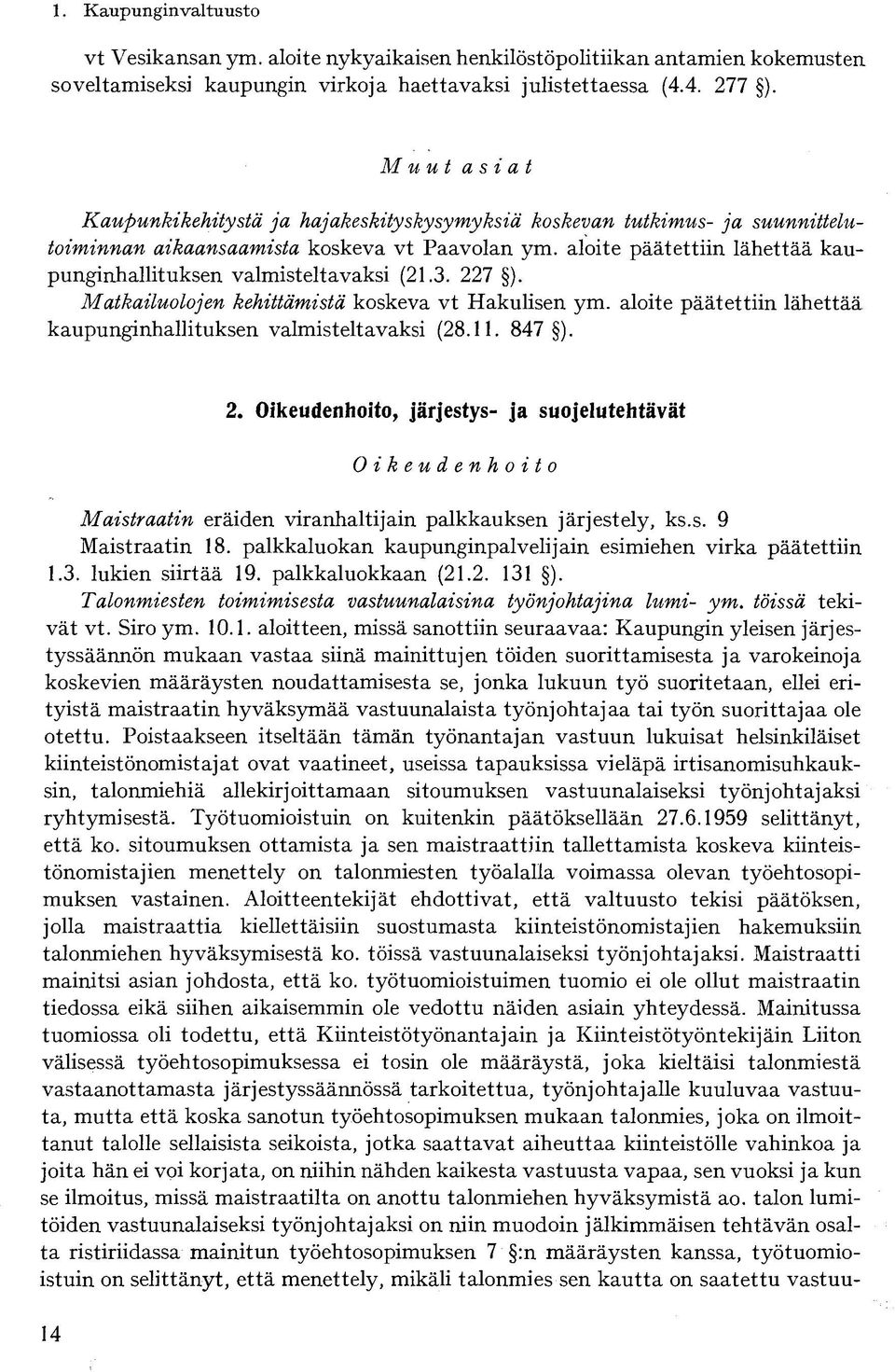 aloite päätettiin lähettää kaupunginhallituksen valmisteltavaksi (21.3. 227 ). Matkailuolojen kehittämistä koskeva vt Hakulisen ym.