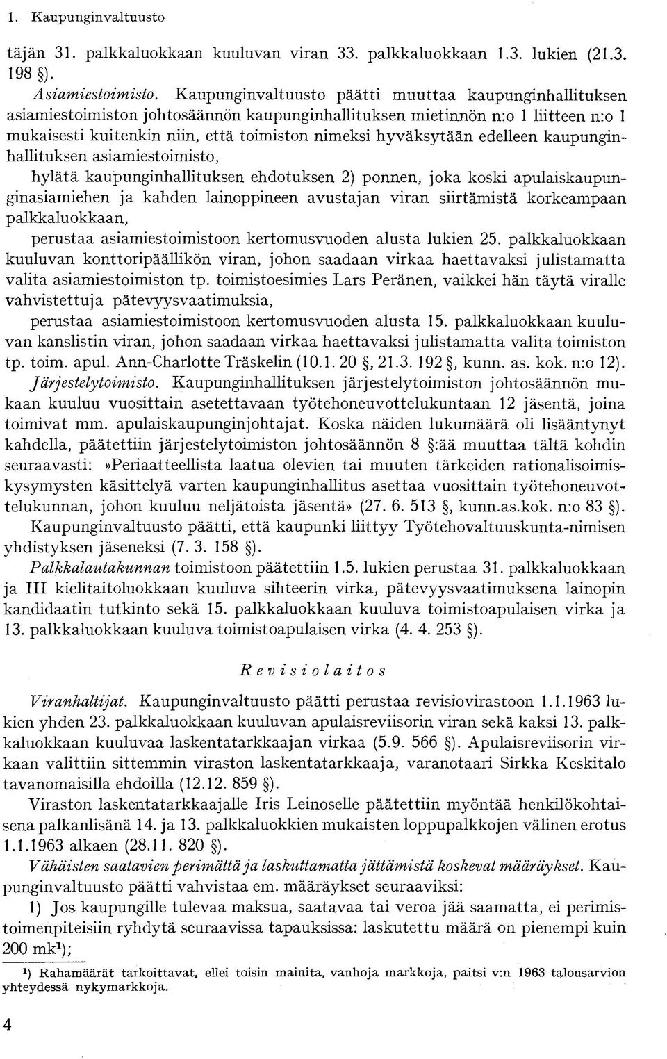 edelleen kaupunginhallituksen asiamiestoimisto, hylätä kaupunginhallituksen ehdotuksen 2) ponnen, joka koski apulaiskaupunginasiamiehen ja kahden lainoppineen avustajan viran siirtämistä korkeampaan