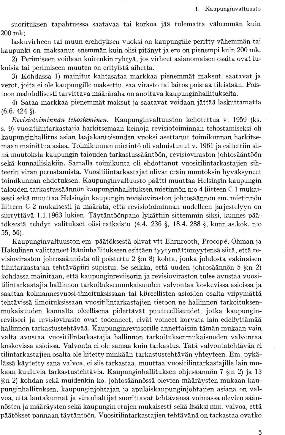 3) Kohdassa 1) mainitut kahtasataa markkaa pienemmät maksut, saatavat ja verot, joita ei ole kaupungille maksettu, saa virasto tai laitos poistaa tileistään.