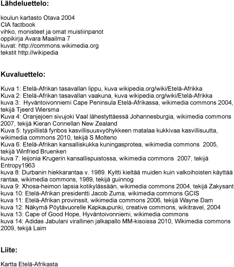 org/wiki/etelä-afrikka kuva 3: Hyväntoivonniemi Cape Peninsula Etelä-Afrikassa, wikimedia commons 2004, tekijä Tjeerd Wiersma Kuva 4: Oranjejoen sivujoki Vaal lähestyttäessä Johannesburgia, wikimedia