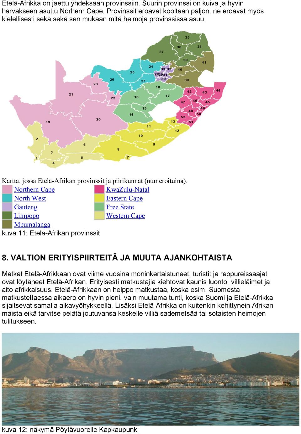 Northern Cape KwaZulu-Natal North West Eastern Cape Gauteng Free State Limpopo Western Cape Mpumalanga kuva 11: Etelä-Afrikan provinssit 8.