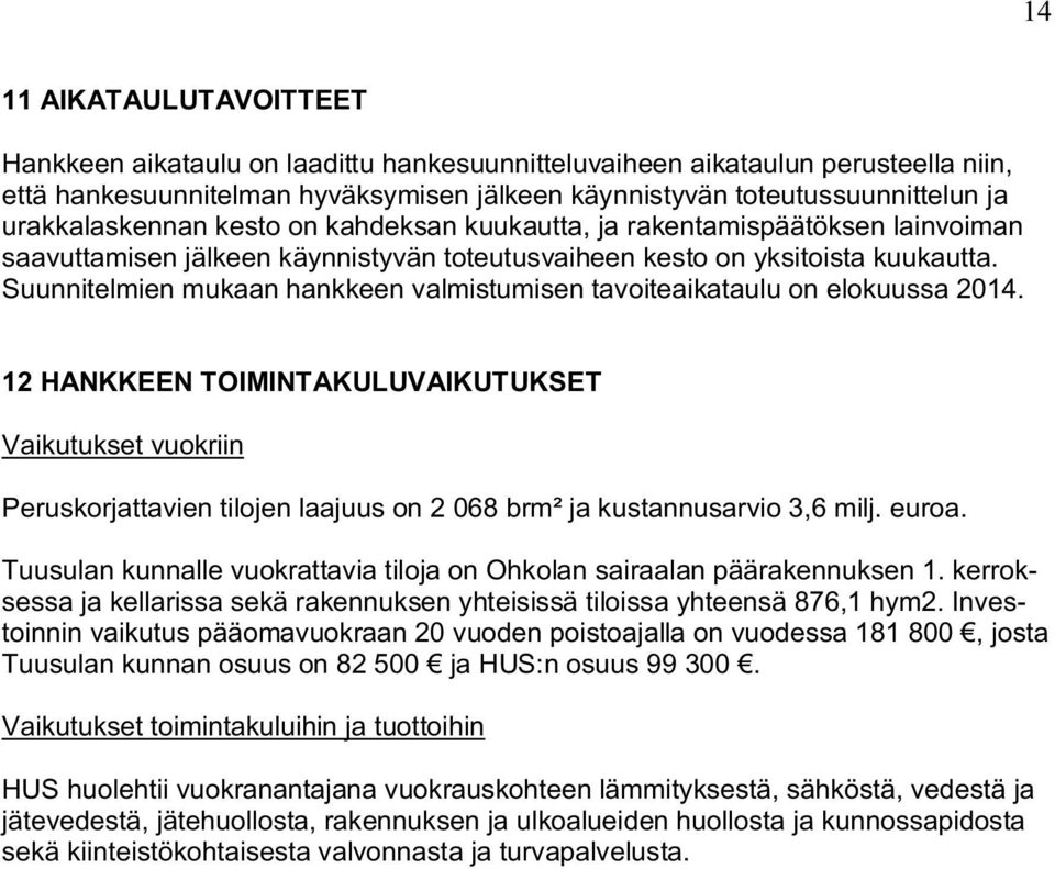 Suunnitelmien mukaan hankkeen valmistumisen tavoiteaikataulu on elokuussa 2014.