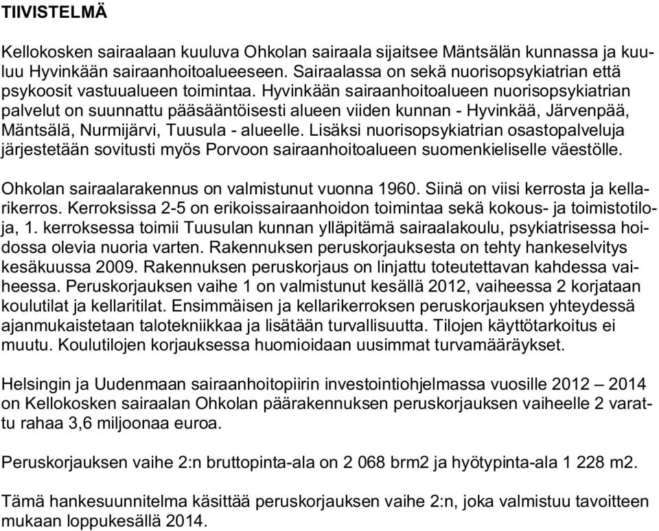 Hyvinkään sairaanhoitoalueen nuorisopsykiatrian palvelut on suunnattu pääsääntöisesti alueen viiden kunnan - Hyvinkää, Järvenpää, Mäntsälä, Nurmijärvi, Tuusula - alueelle.
