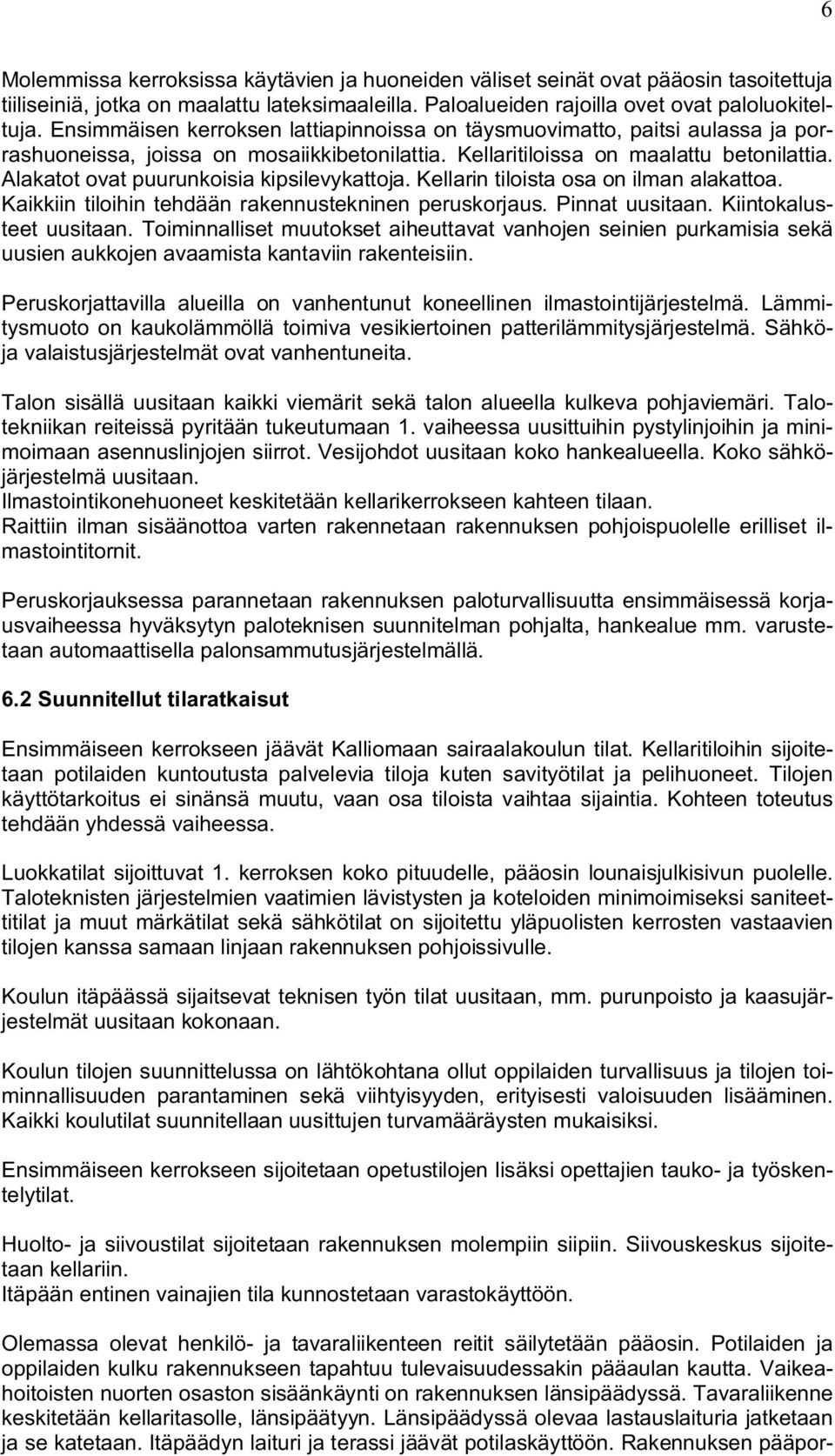 Alakatot ovat puurunkoisia kipsilevykattoja. Kellarin tiloista osa on ilman alakattoa. Kaikkiin tiloihin tehdään rakennustekninen peruskorjaus. Pinnat uusitaan. Kiintokalusteet uusitaan.