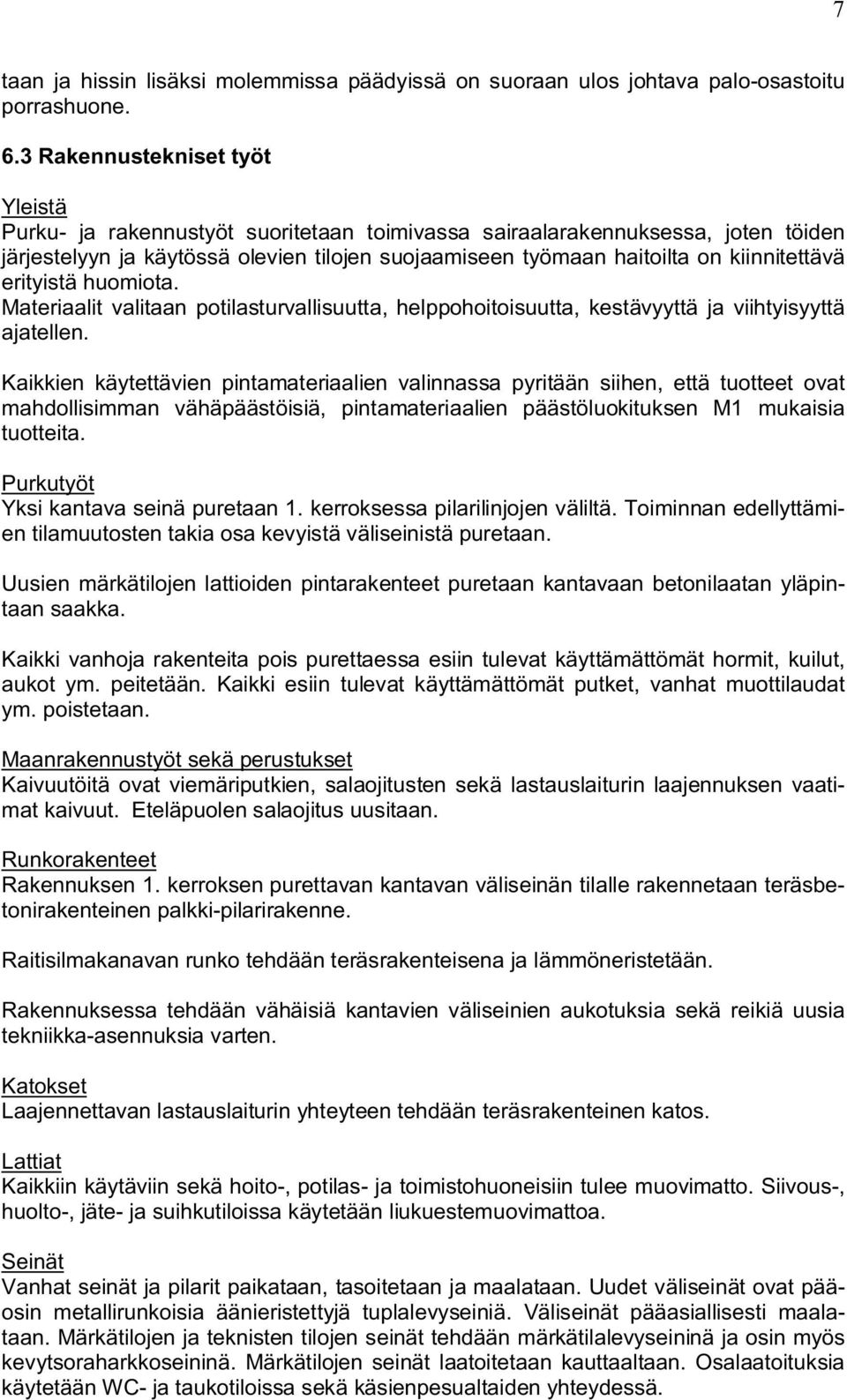 kiinnitettävä erityistä huomiota. Materiaalit valitaan potilasturvallisuutta, helppohoitoisuutta, kestävyyttä ja viihtyisyyttä ajatellen.