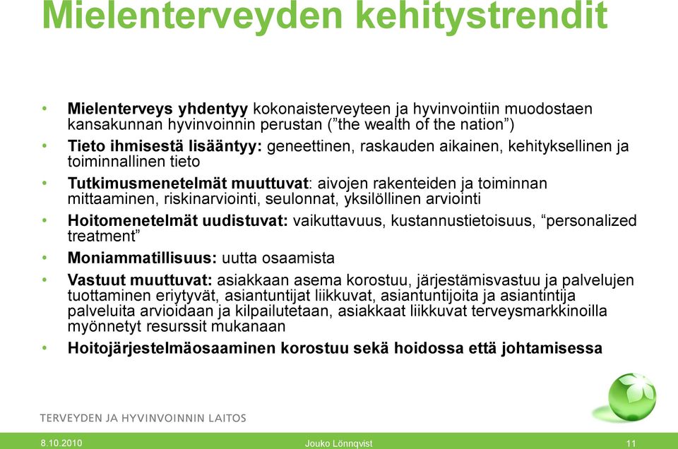 Hoitomenetelmät uudistuvat: vaikuttavuus, kustannustietoisuus, personalized treatment Moniammatillisuus: uutta osaamista Vastuut muuttuvat: asiakkaan asema korostuu, järjestämisvastuu ja palvelujen