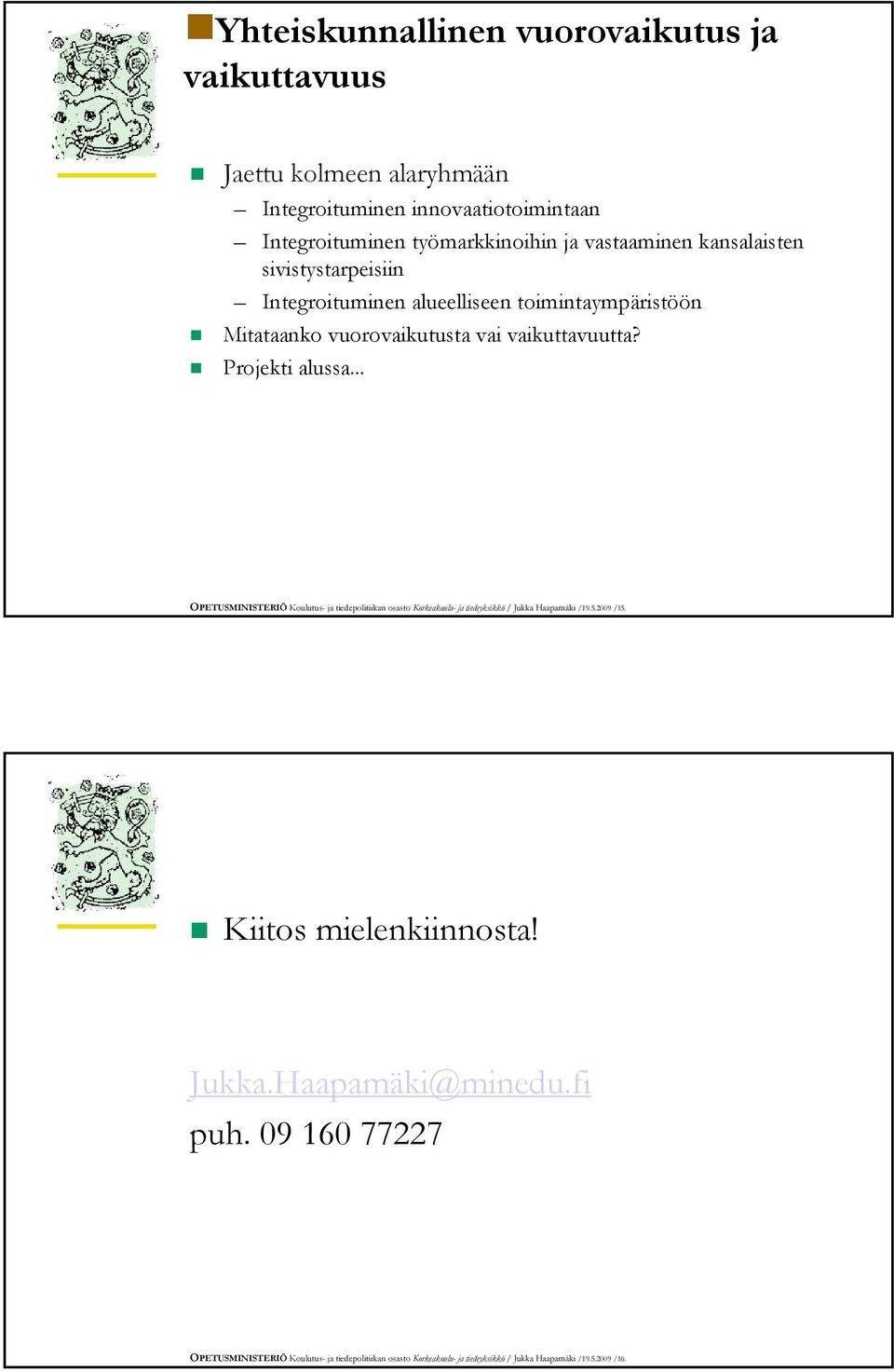 Projekti alussa... OPETUSMINISTERIÖ Koulutus- ja tiedepolitiikan osasto Korkeakoulu- ja tiedeyksikkö / Jukka Haapamäki /19.5.2009 /15.