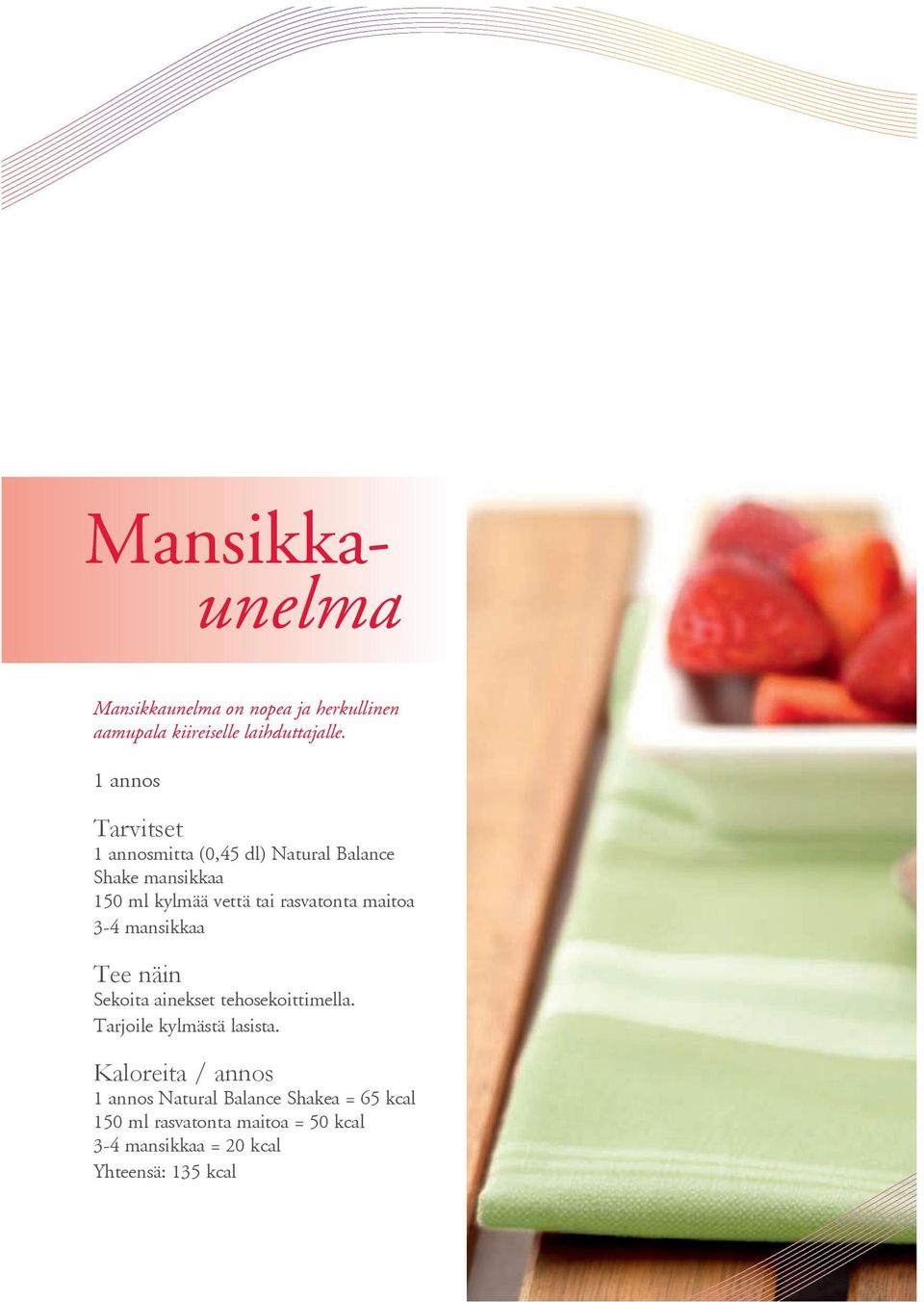 3-4 mansikkaa Sekoita ainekset tehosekoittimella. Tarjoile kylmästä lasista.