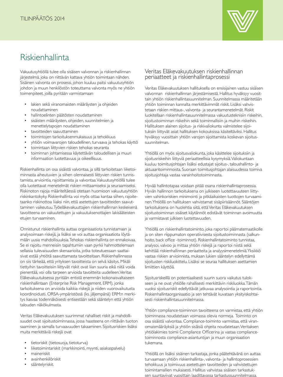 määräysten ja ohjeiden noudattaminen hallintoelinten päätösten noudattaminen sisäisten määräysten, ohjeiden, suunnitelmien ja menettelytapojen noudattaminen tavoitteiden saavuttaminen toimintojen