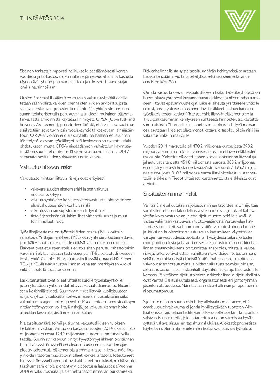 Uusien Solvenssi II -sääntöjen mukaan vakuutusyhtiöltä edellytetään säännöllistä kaikkien olennaisten riskien arviointia, josta saatavan riskikuvan perusteella määritetään yhtiön strategiseen