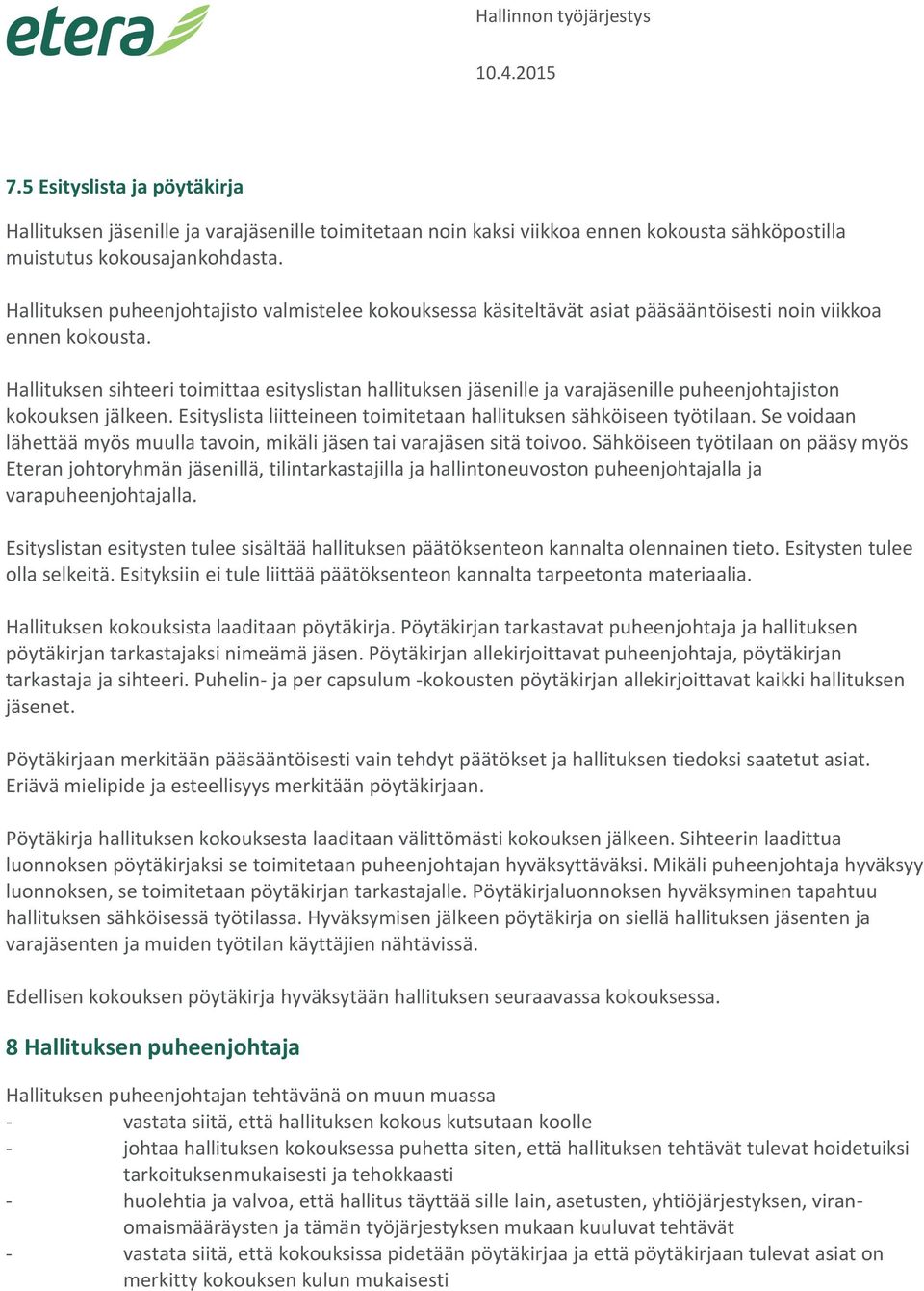 Hallituksen sihteeri toimittaa esityslistan hallituksen jäsenille ja varajäsenille puheenjohtajiston kokouksen jälkeen. Esityslista liitteineen toimitetaan hallituksen sähköiseen työtilaan.