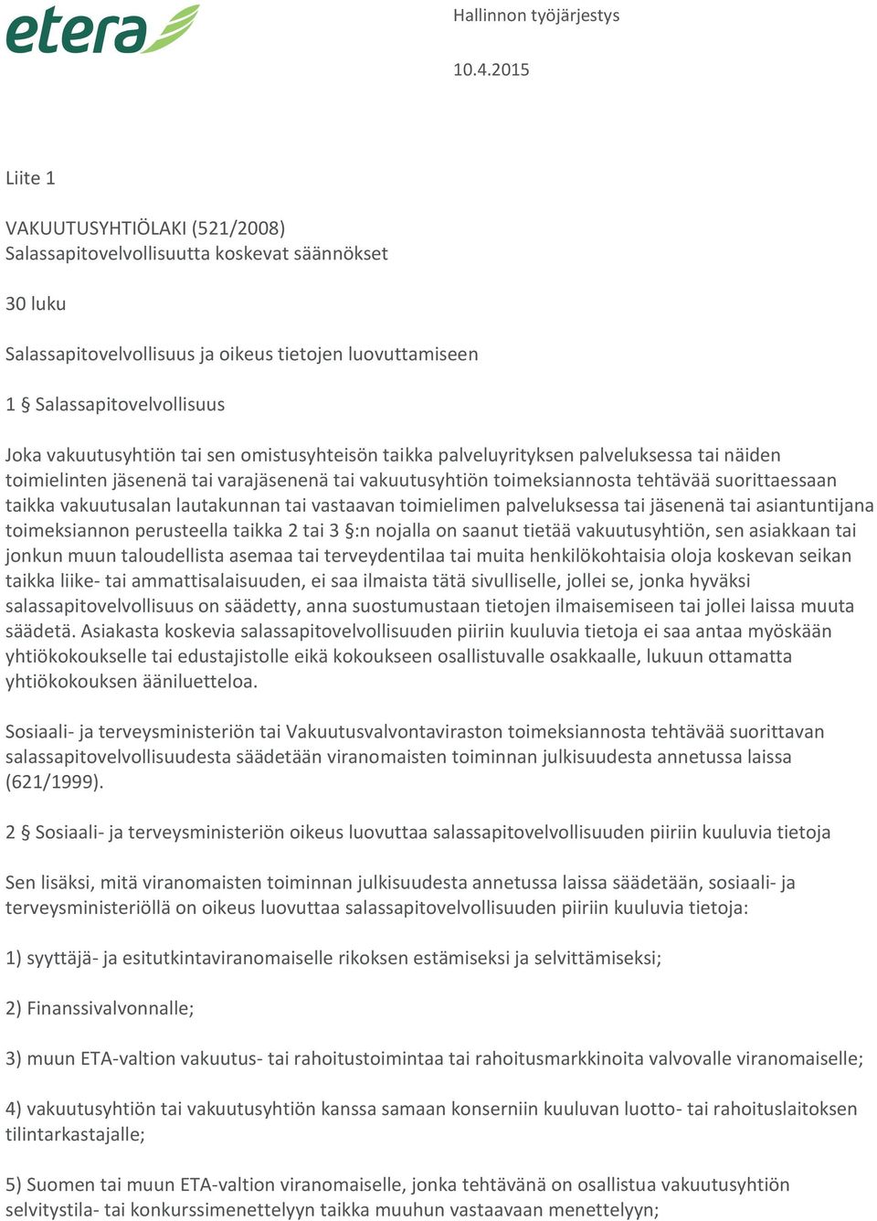 tai vastaavan toimielimen palveluksessa tai jäsenenä tai asiantuntijana toimeksiannon perusteella taikka 2 tai 3 :n nojalla on saanut tietää vakuutusyhtiön, sen asiakkaan tai jonkun muun